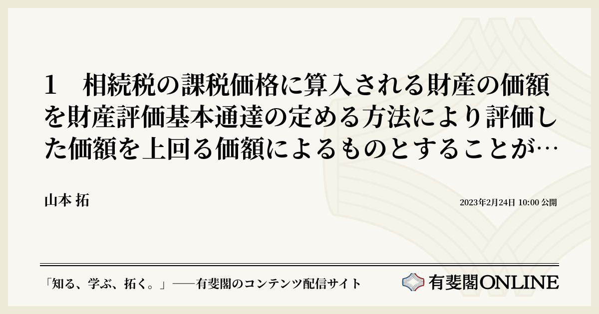 1 相続税の課税価格に算入される財産の価額を財産評価基本通達の定める方法により評価した価額を上回る価額によるものとすることが租税法上の一般原則としての平等原則に違反しない場合／2  相続税の課税価格に算入される不動産の価額を財産評価基本通達の定める方法により ...